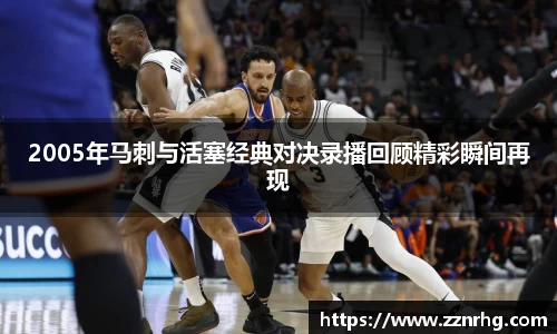 2005年马刺与活塞经典对决录播回顾精彩瞬间再现