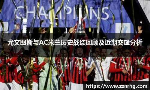 尤文图斯与AC米兰历史战绩回顾及近期交锋分析