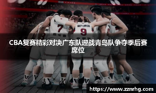 CBA复赛精彩对决广东队迎战青岛队争夺季后赛席位