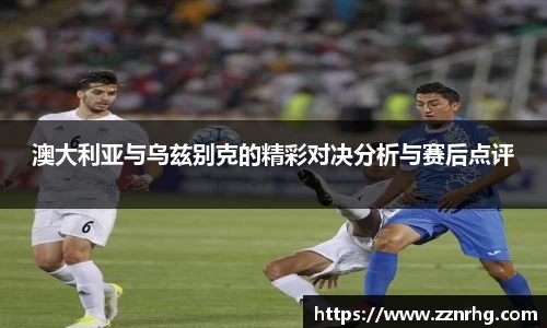 澳大利亚与乌兹别克的精彩对决分析与赛后点评