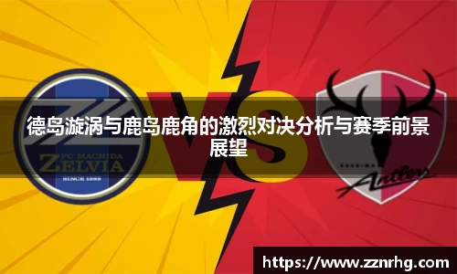 德岛漩涡与鹿岛鹿角的激烈对决分析与赛季前景展望